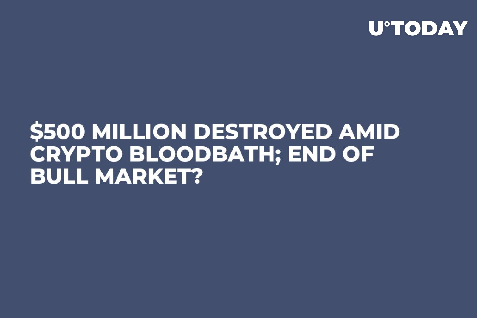 $500 Million Destroyed Amid Crypto Bloodbath; End of Bull Market? - U.Today