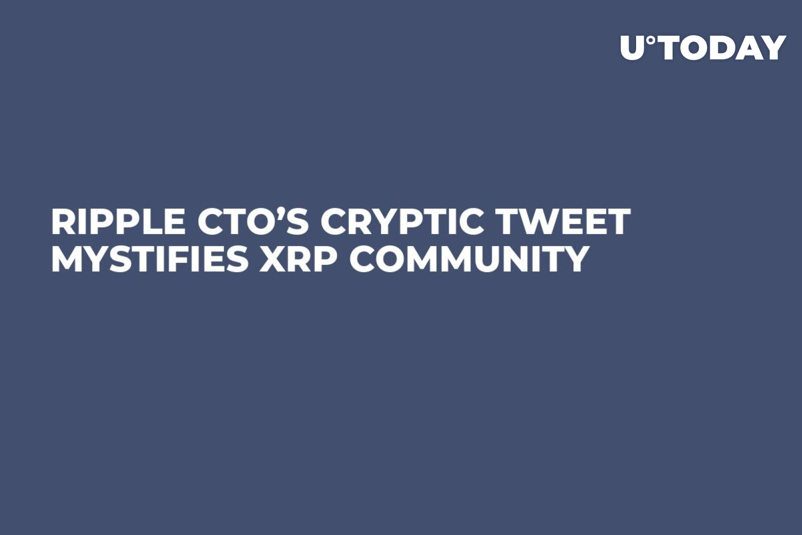 Ripple CTO’s Cryptic Tweet Mystifies XRP Community U.Today