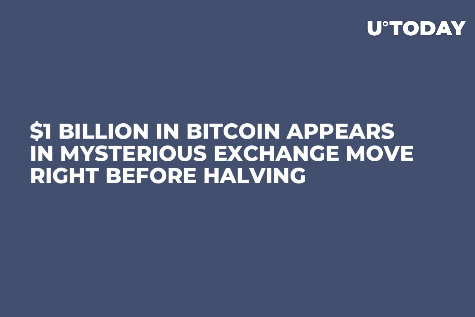 $1 Billion in Bitcoin Appears in Mysterious Exchange Move Right Before  Halving - U.Today