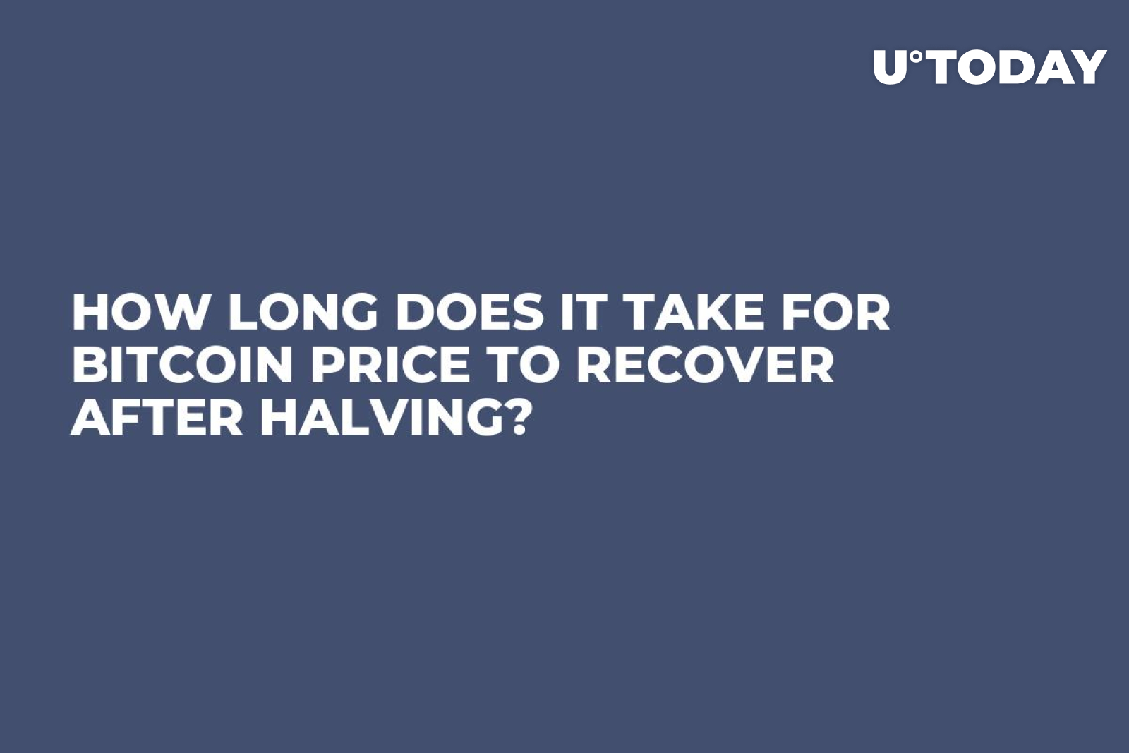 How Long Does It Take for Bitcoin Price to Recover After Halving? - U.Today