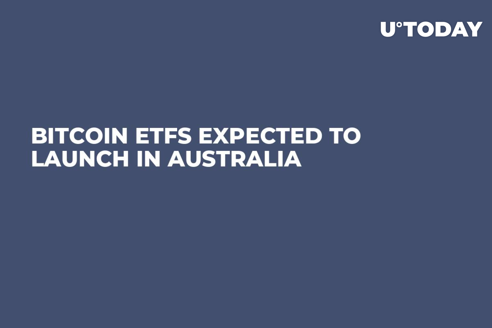 Bitcoin ETFs Expected to Launch in Australia - U.Today