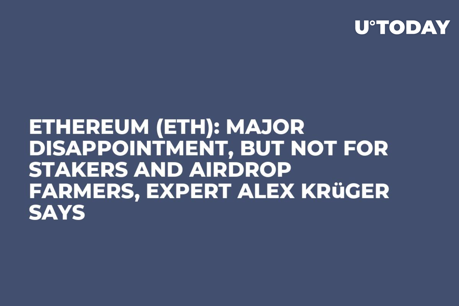 Ethereum (ETH): Major Disappointment, But Not for Stakers and Airdrop  Farmers, Expert Alex Krüger Says - U.Today