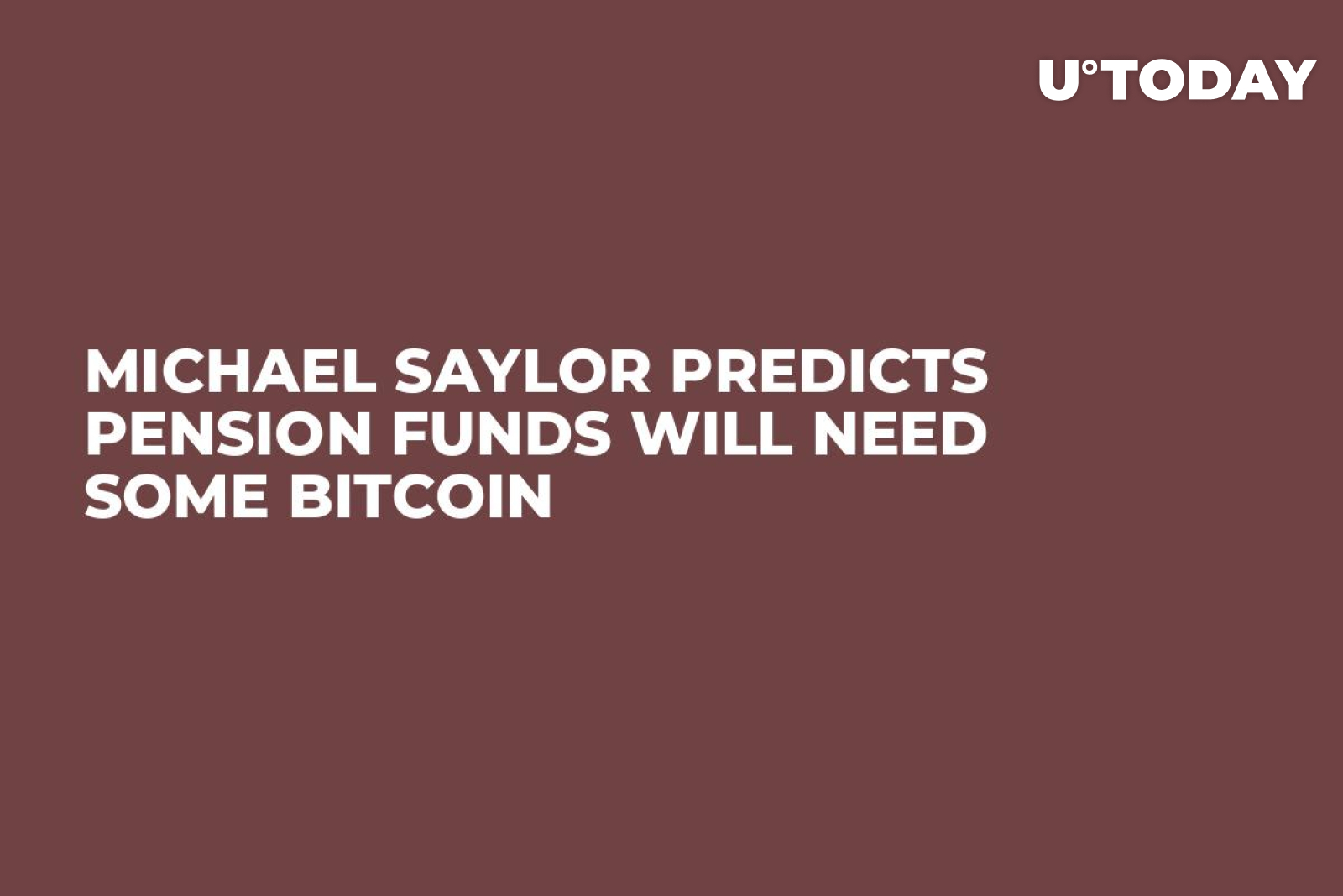 Michael Saylor Predicts Pension Funds Will Need Some Bitcoin - U.Today