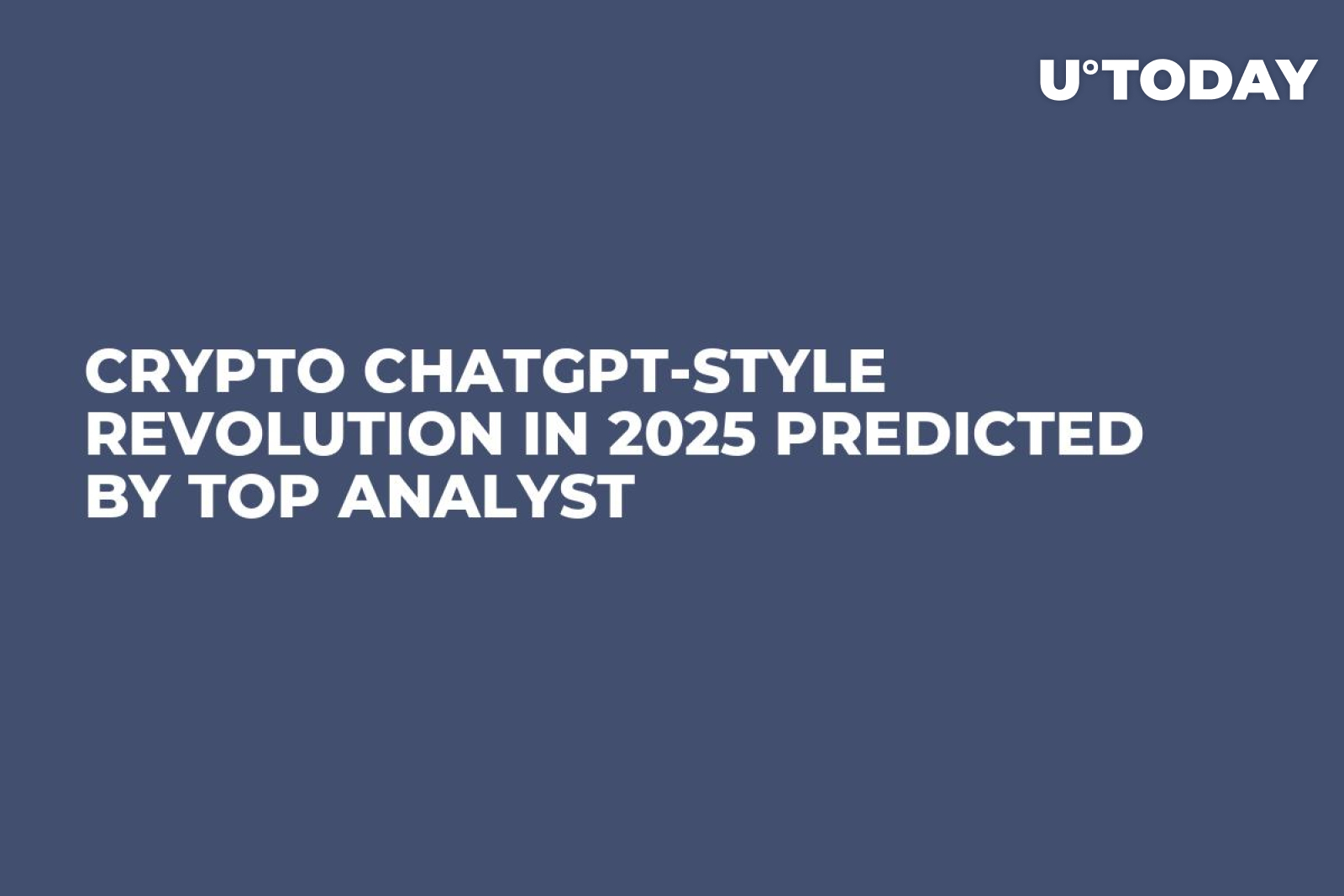 Crypto ChatGPT-Style Revolution in 2025 Predicted by Top Analyst - U.Today
