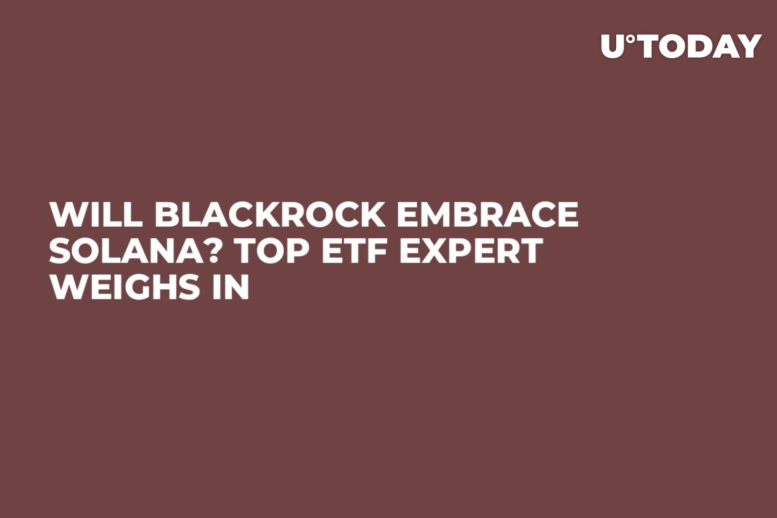 Will BlackRock Embrace Solana? Top ETF Expert Weighs In - U.Today