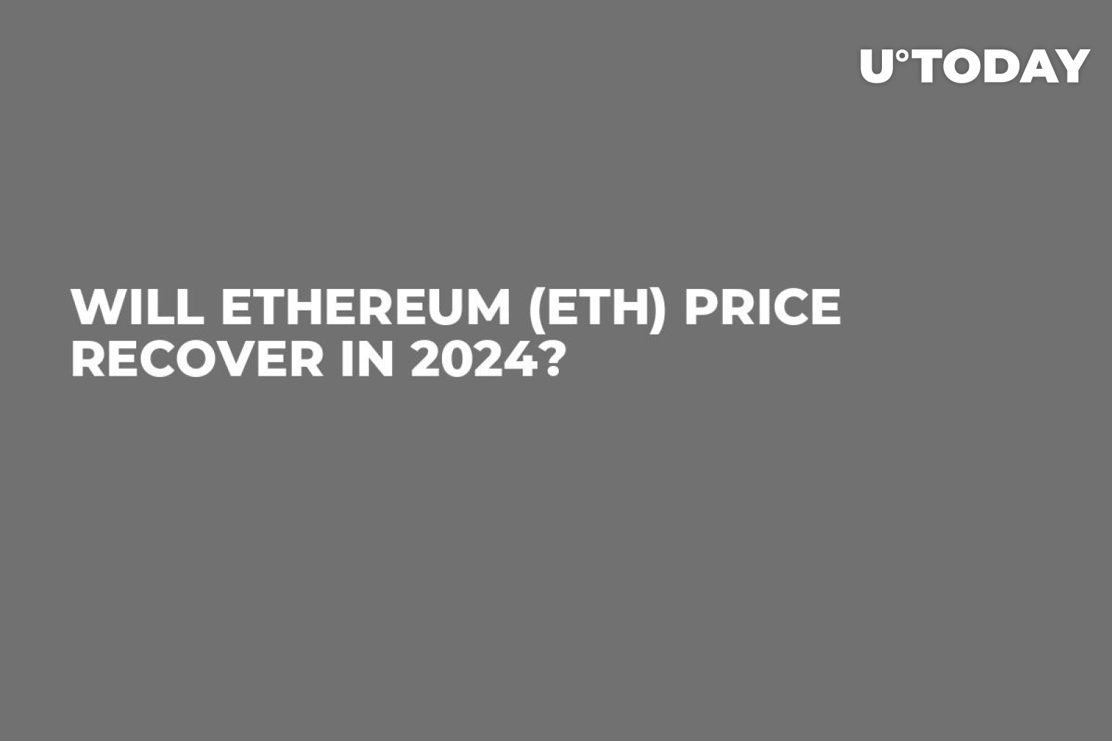 Will Ethereum (ETH) Price Recover in 2024? - U.Today