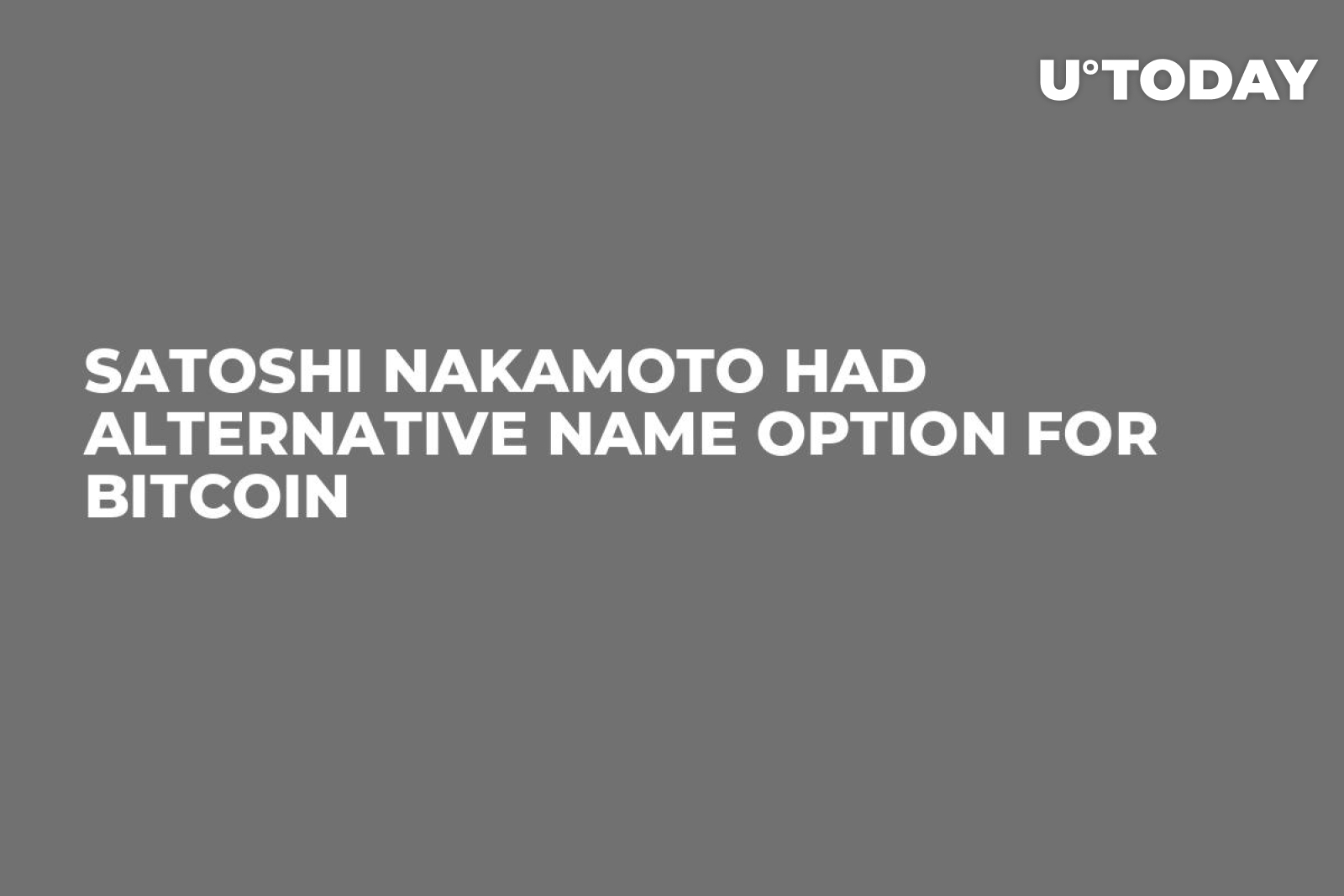 Satoshi Nakamoto Had Alternative Name Option for Bitcoin - U.Today
