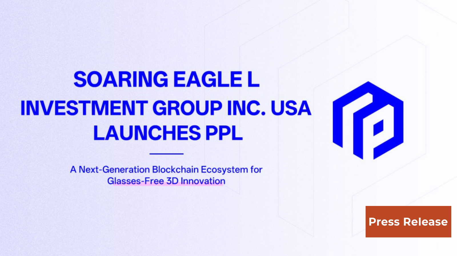 Soaring Eagle Investment Group Inc. USA Launches PPL: A Next-Generation Blockchain Ecosystem for Glasses-Free 3D Innovation