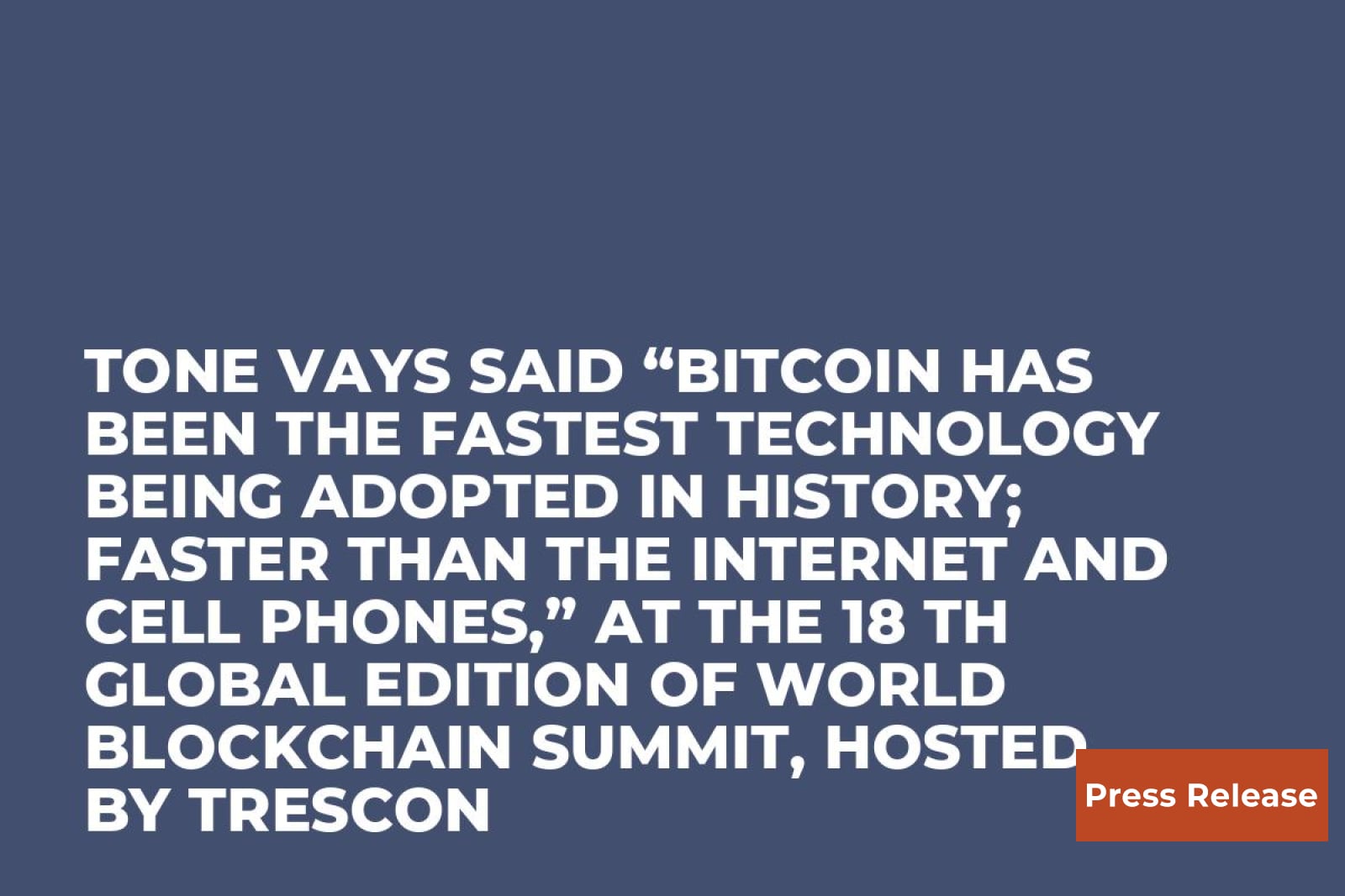 Tone Vays said “Bitcoin has been the fastest technology being adopted in  history; faster than the internet and cell phones,” at the 18 th global  edition of World Blockchain Summit, hosted by