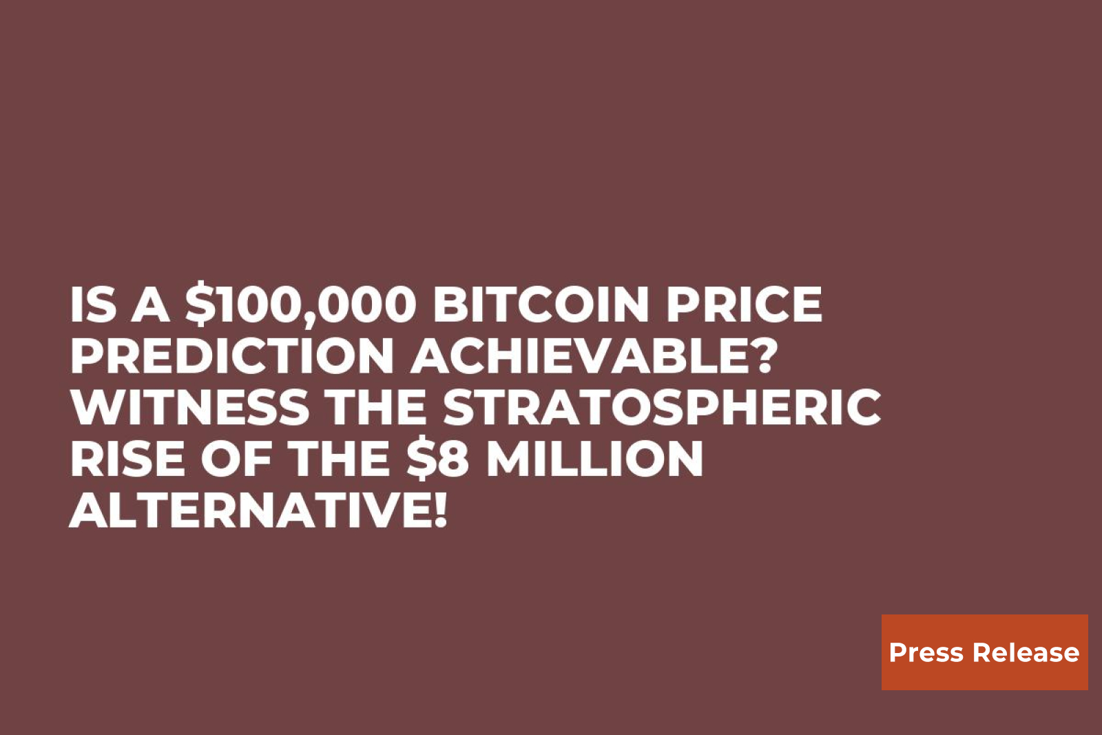 Is a $100,000 Bitcoin Price Prediction Achievable? Witness the  Stratospheric Rise of the $8 Million Alternative! | U.Today