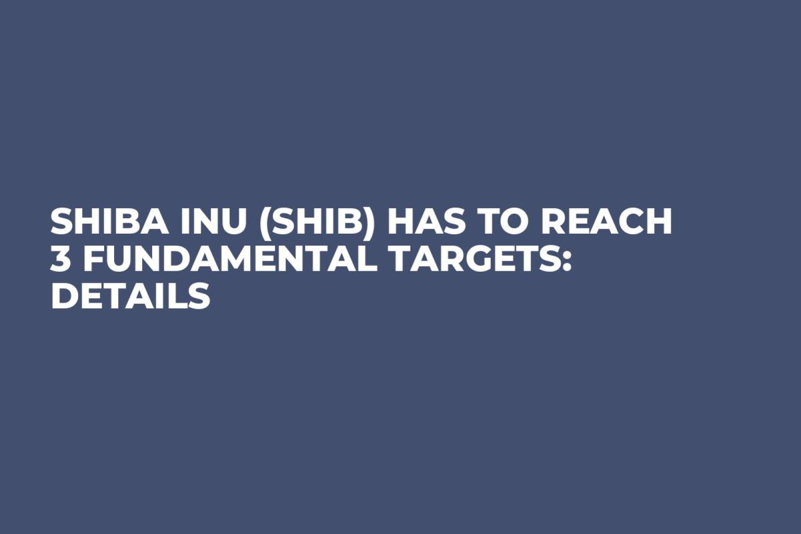 shiba-inu-shib-has-to-reach-3-fundamental-targets-details-u-today