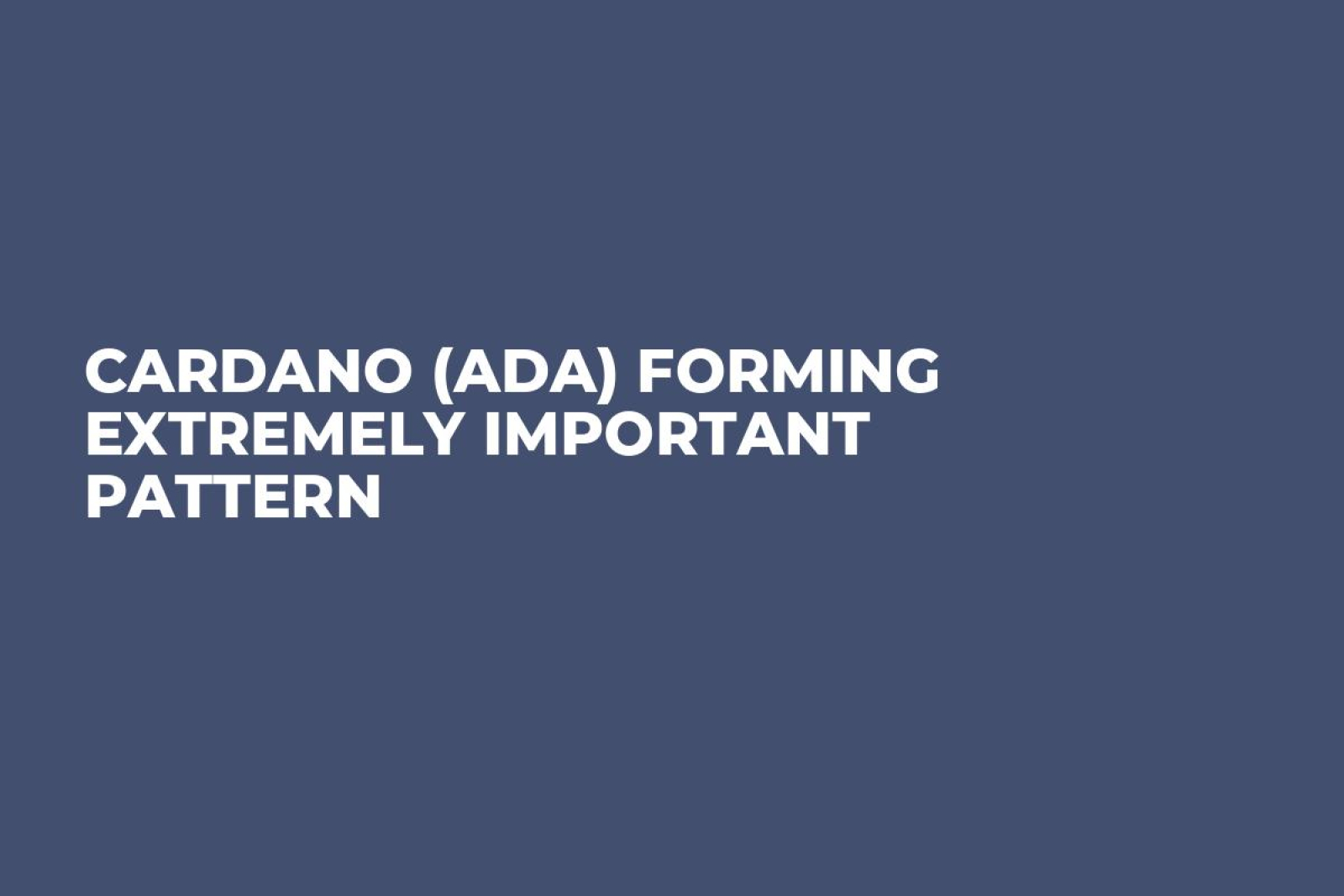 Cardano (ADA) Forming Extremely Important Pattern - U.Today