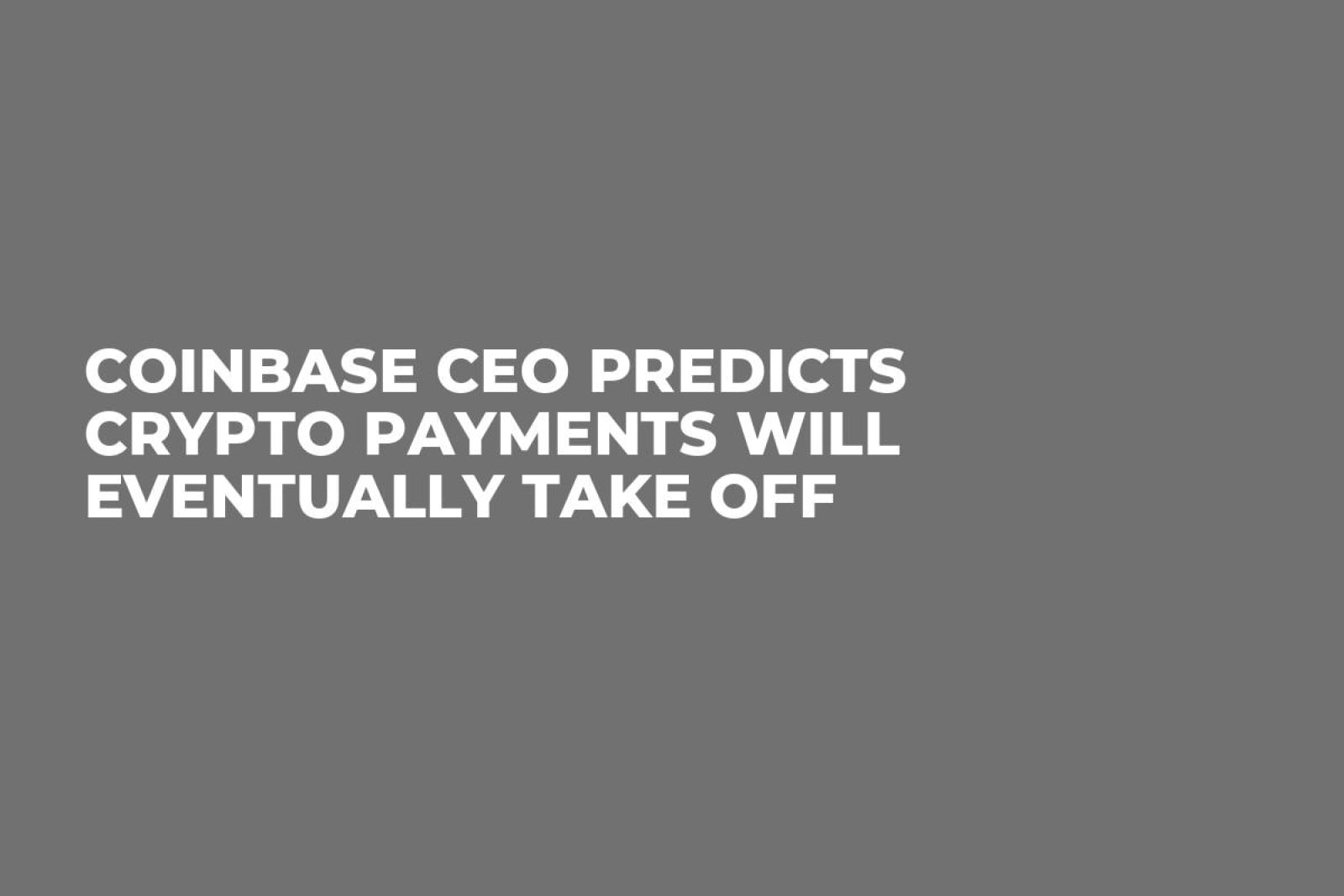 Coinbase CEO Predicts Crypto Payments Will Eventually Take Off - U.Today