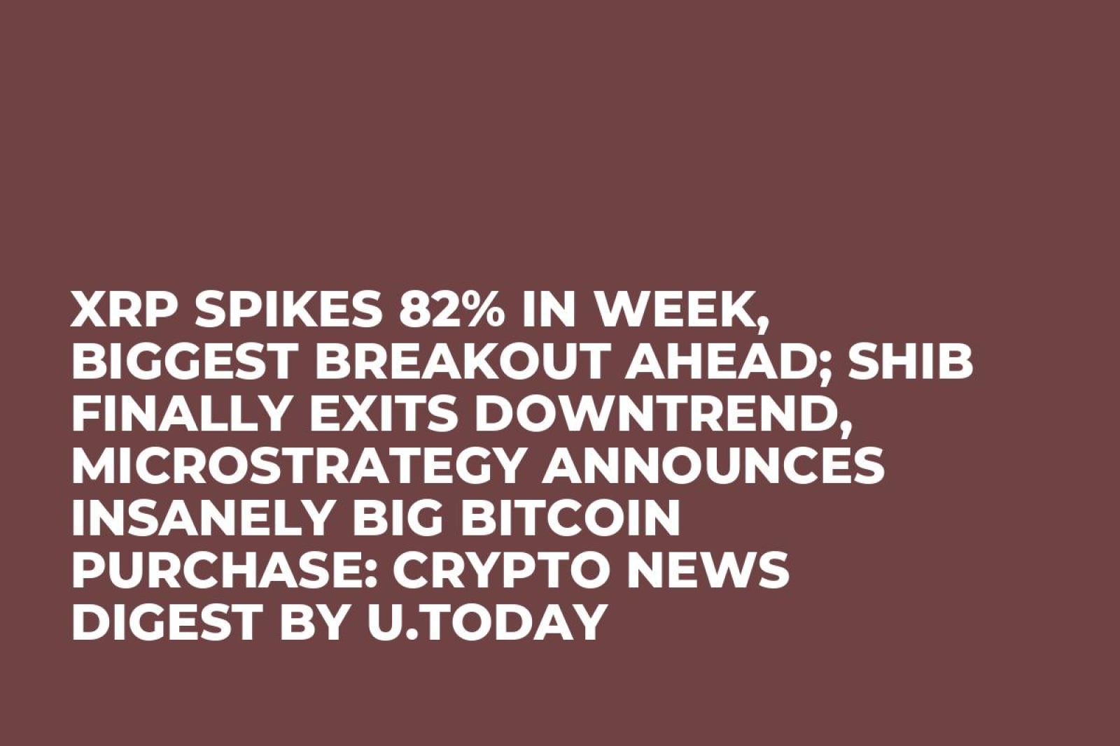XRP Spikes 82% in Week, Biggest Breakout Ahead; SHIB Finally Exits  Downtrend, MicroStrategy Announces Insanely Big Bitcoin Purchase: Crypto  News Digest by U.Today - U.Today