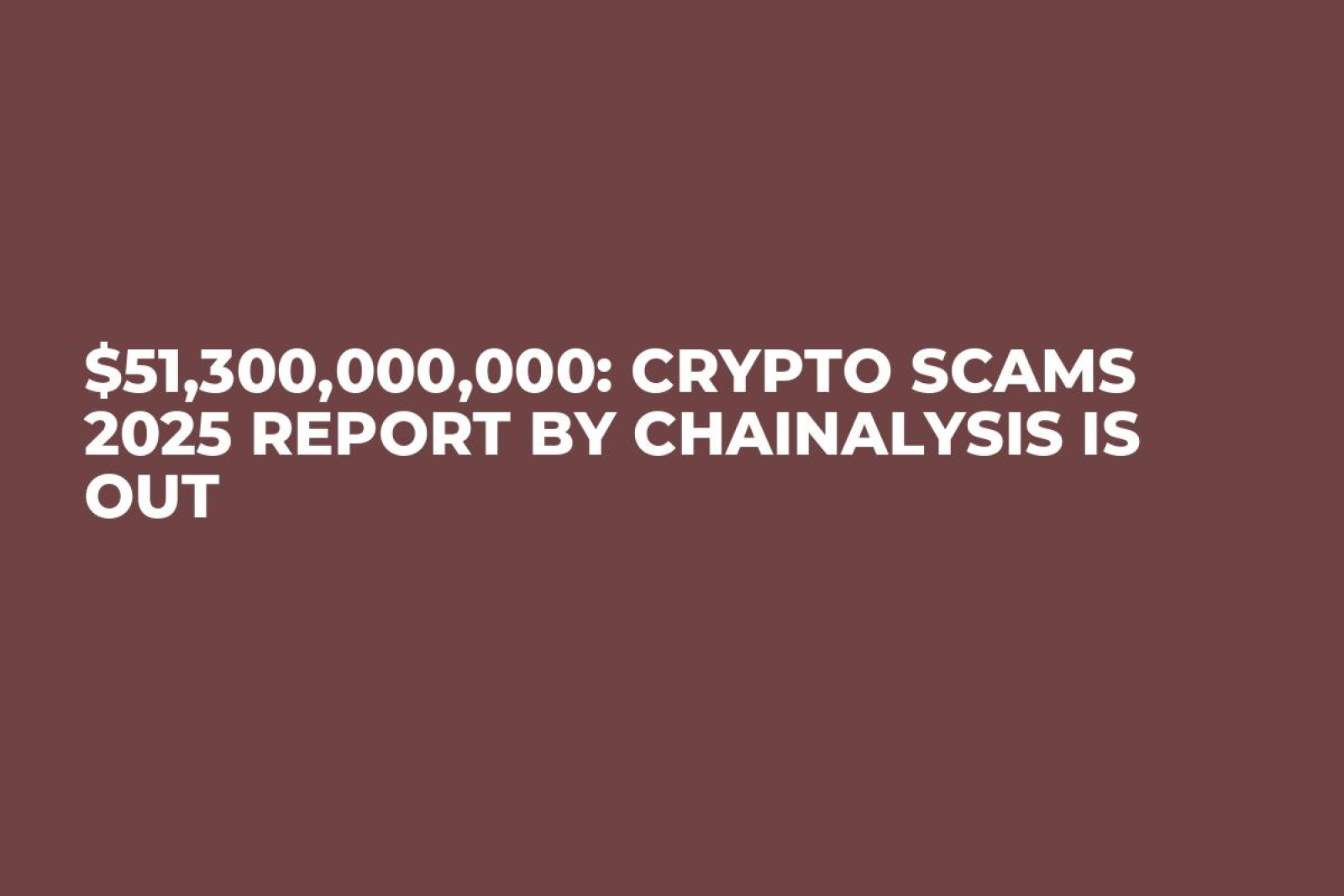 $51,300,000,000: Crypto Scams 2025 Report by Chainalysis is Out - U.Today