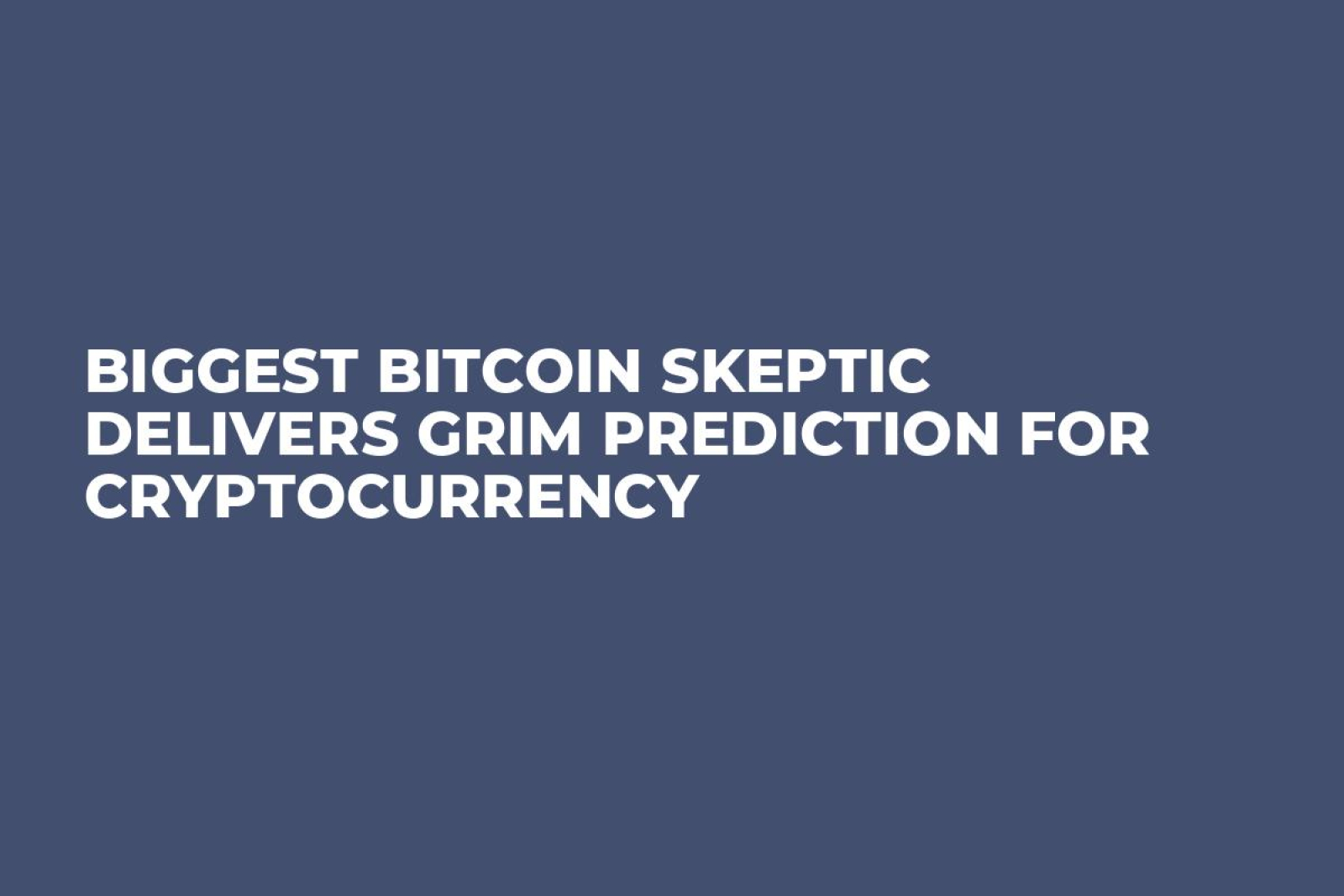 Biggest Bitcoin Skeptic Delivers Grim Prediction for Cryptocurrency -  U.Today