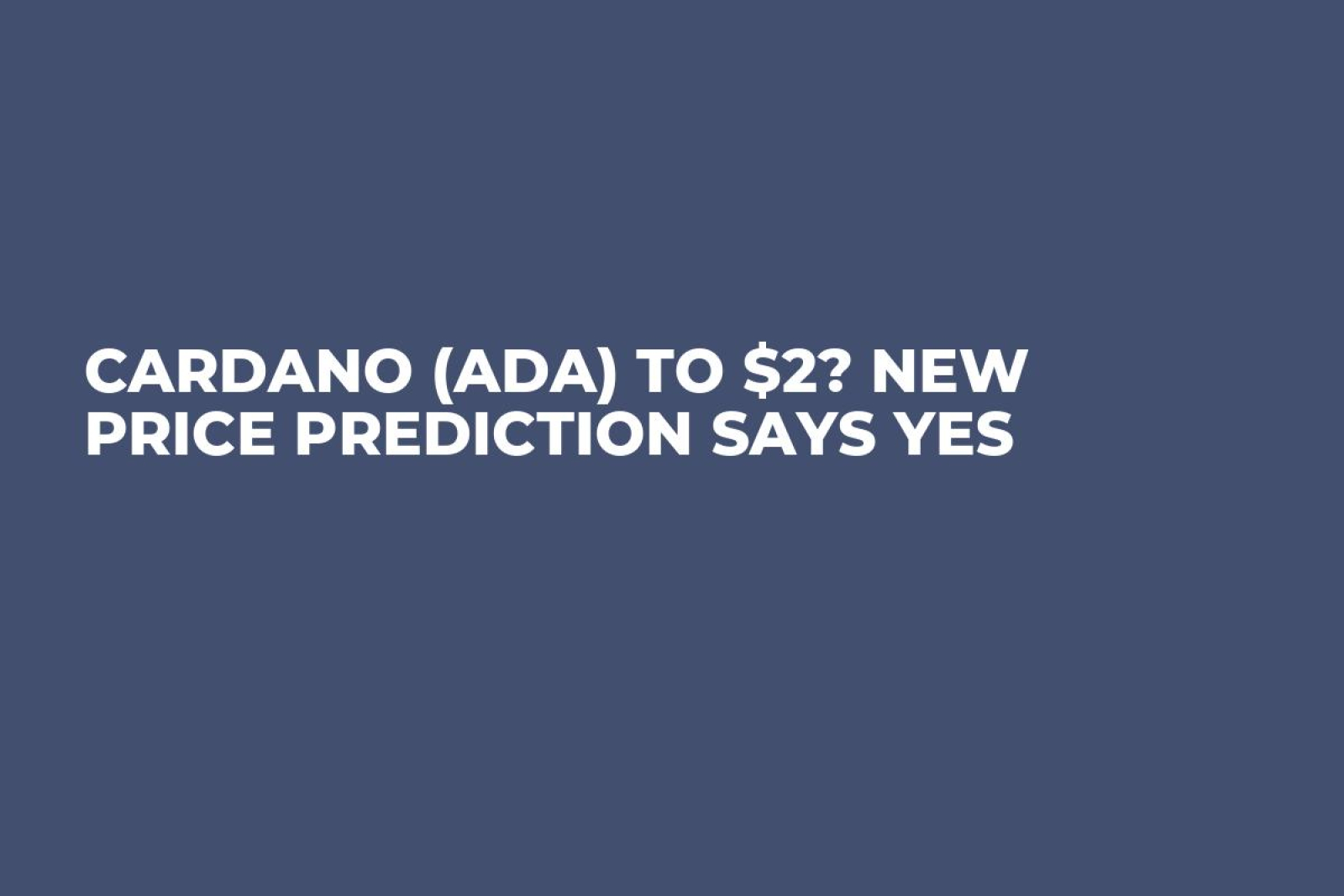 Cardano (ADA) to $2? New Price Prediction Says Yes - U.Today