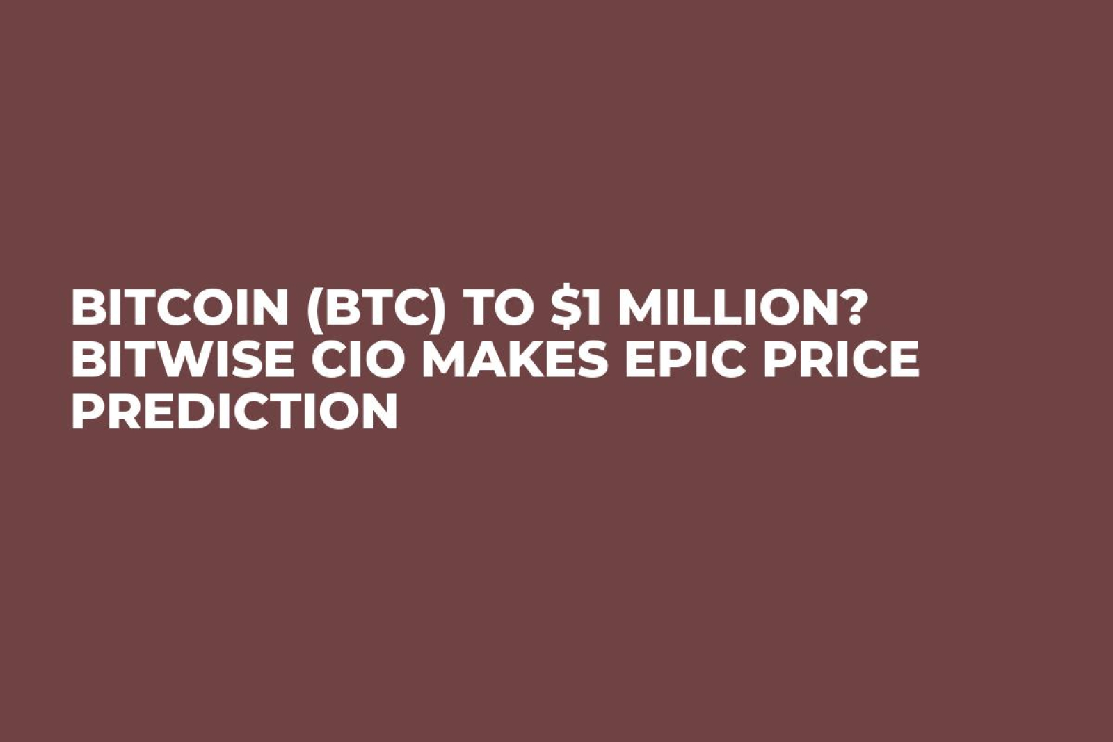 Bitcoin (BTC) to $1 Million? Bitwise CIO Makes Epic Price Prediction -  U.Today