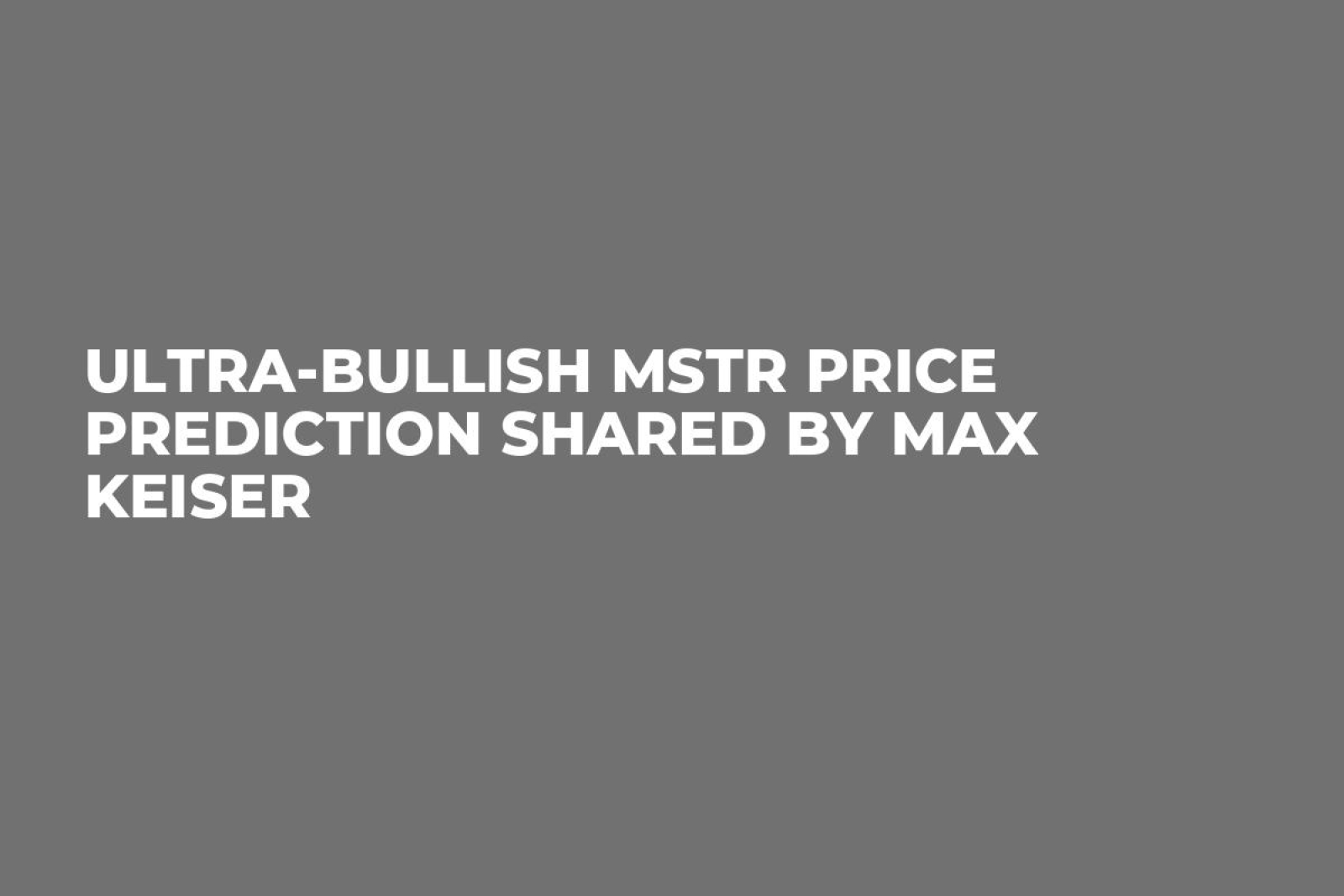 Ultra-Bullish MSTR Price Prediction Shared by Max Keiser - U.Today
