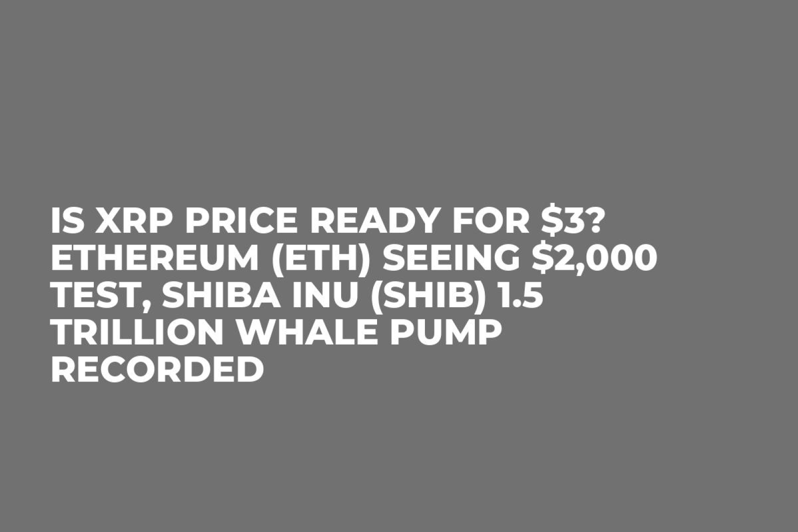Is XRP Price Ready for $3? Ethereum (ETH) Seeing $2,000 Test, Shiba Inu  (SHIB) 1.5 Trillion Whale Pump Recorded - U.Today