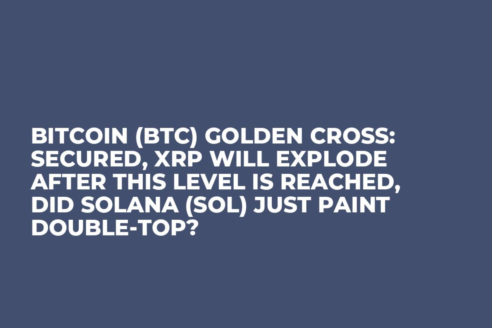 Bitcoin (BTC) Golden Cross: Secured, XRP Will Explode After This Level Is  Reached, Did Solana (SOL) Just Paint Double-Top? - U.Today
