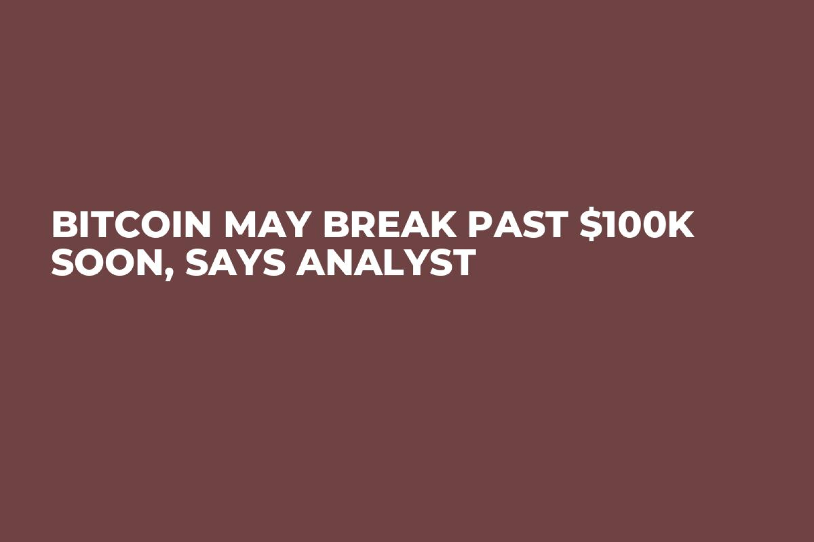 Bitcoin May Break Past $100K Soon, Says Analyst - U.Today