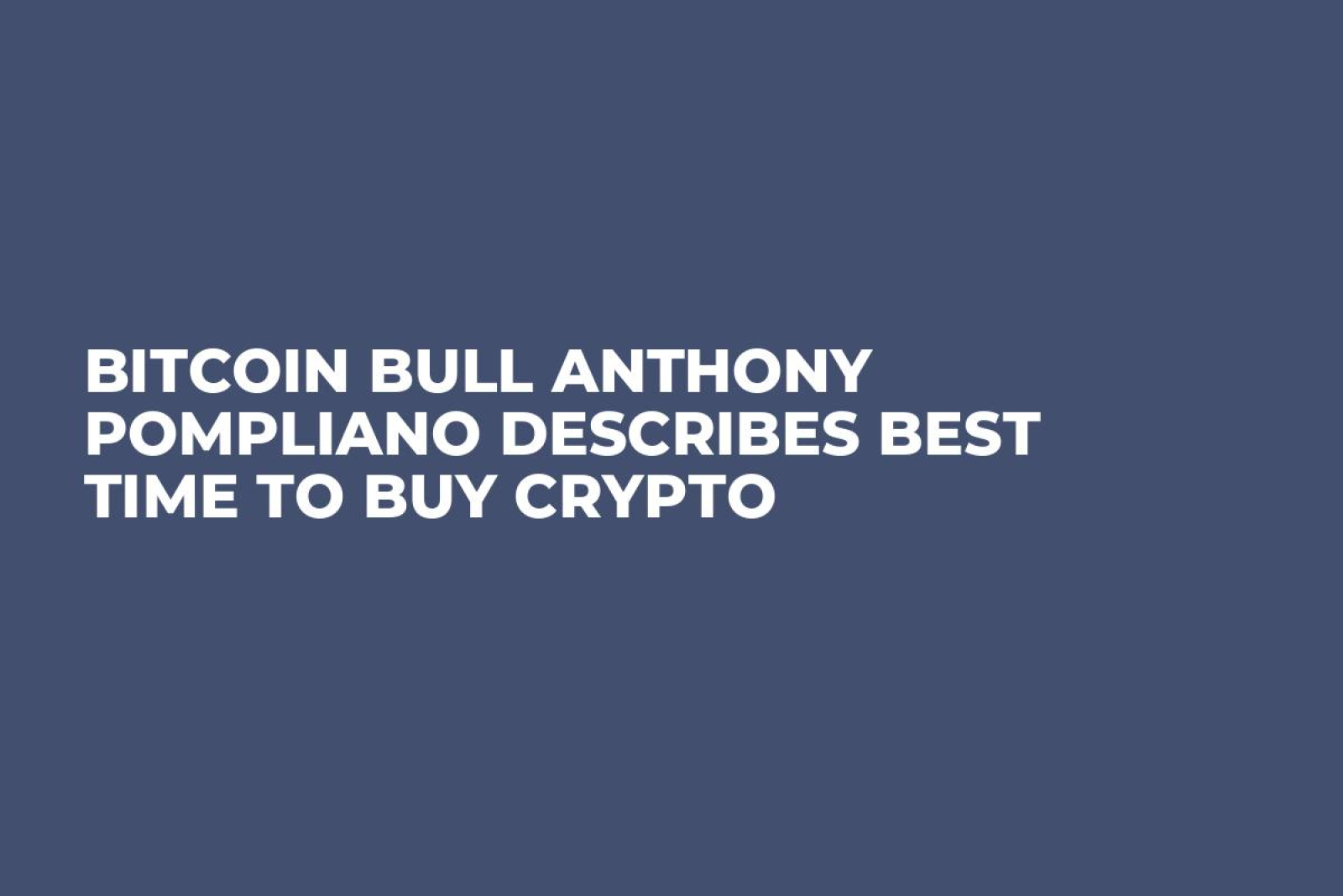 Bitcoin Bull Anthony Pompliano Describes Best Time to Buy Crypto - U.Today