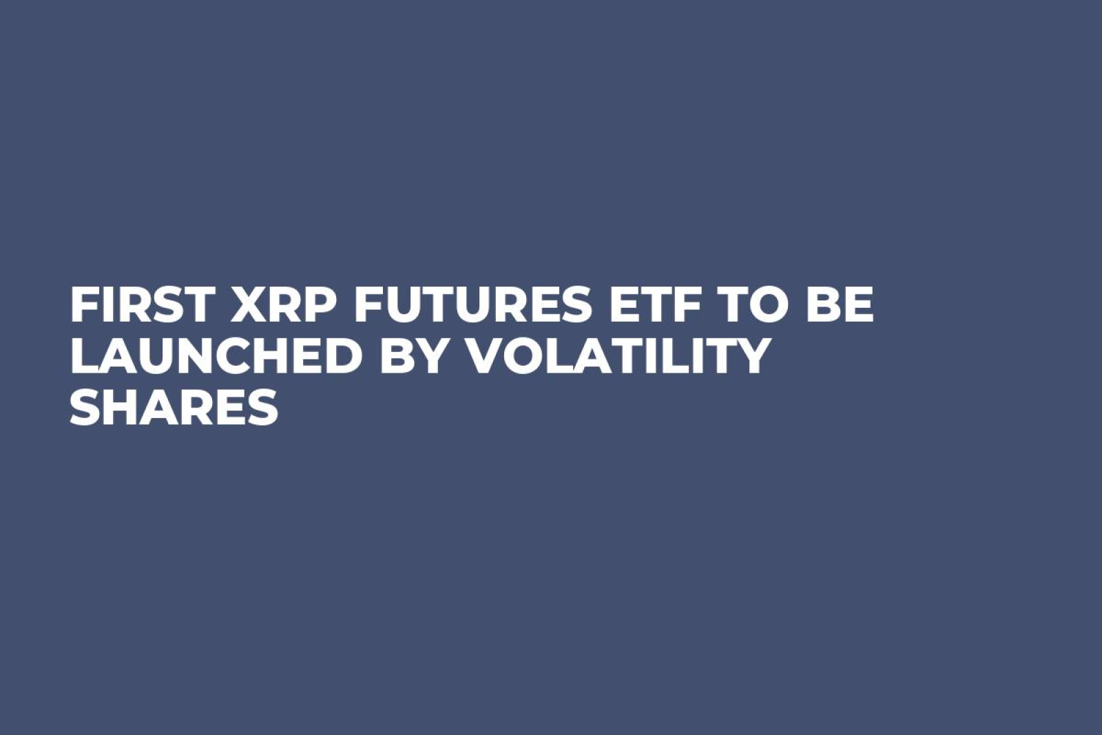 First XRP Futures ETF to Be Launched by Volatility Shares - U.Today