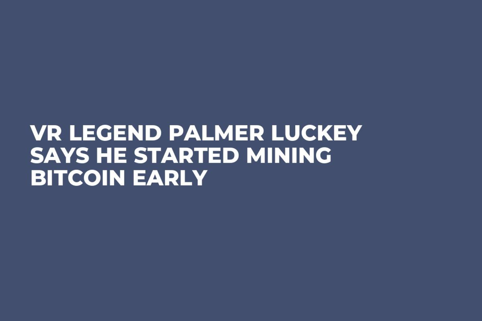 VR Legend Palmer Luckey Says He Started Mining Bitcoin Early - U.Today