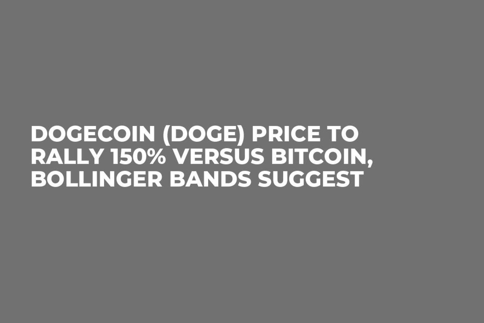 Dogecoin (DOGE) Price to Rally 150% Versus Bitcoin, Bollinger Bands Suggest  - U.Today