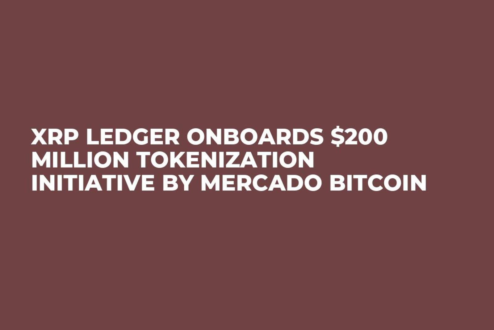 XRP Ledger Onboards $200 Million Tokenization Initiative by Mercado Bitcoin  - U.Today