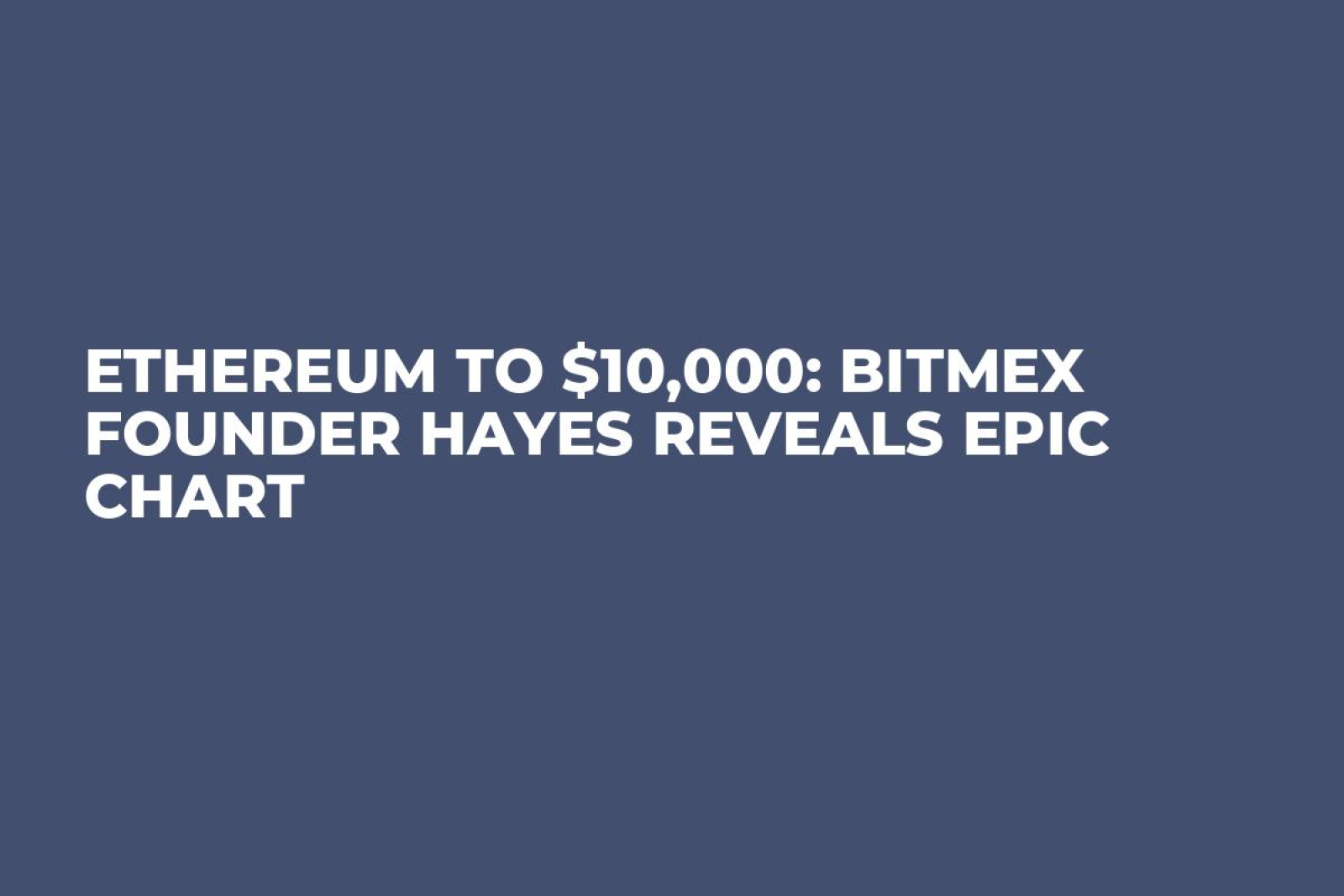 Ethereum to $10,000: BitMex Founder Hayes Reveals Epic Chart - U.Today