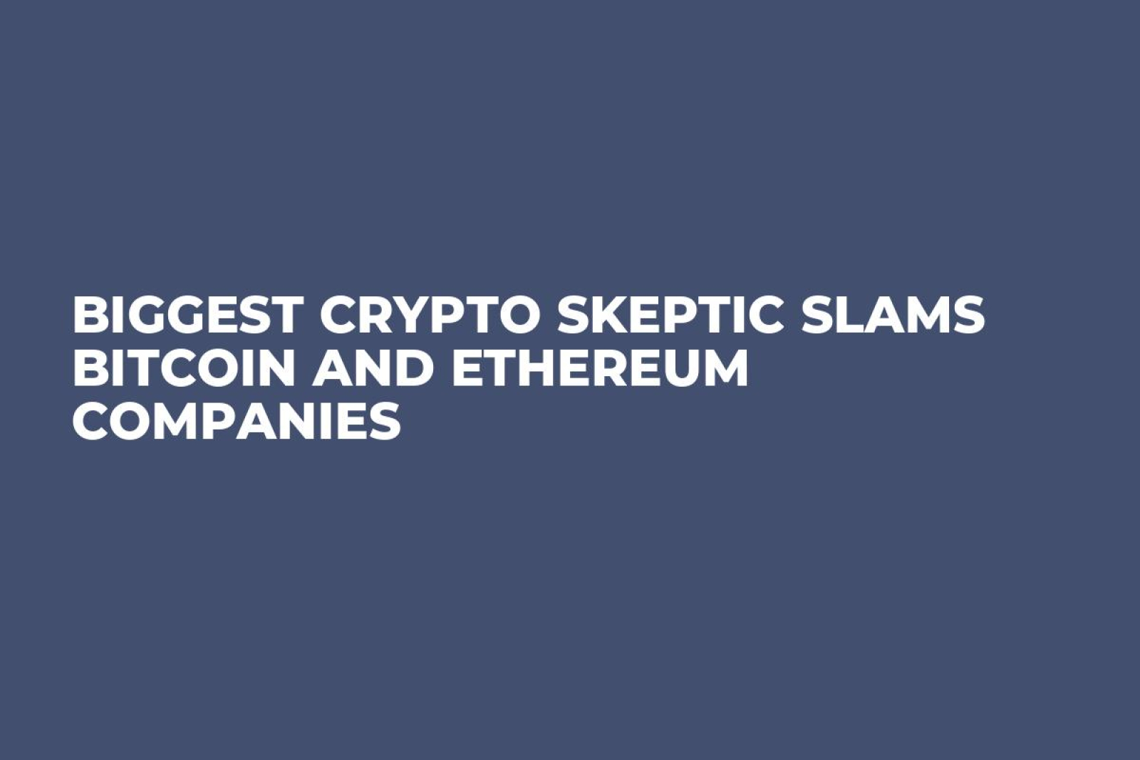 Biggest Crypto Skeptic Slams Bitcoin and Ethereum Companies - U.Today