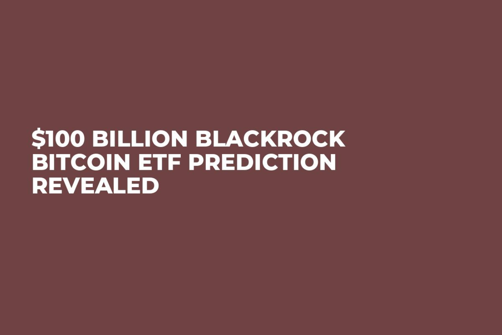 $100 Billion BlackRock Bitcoin ETF Prediction Revealed - U.Today