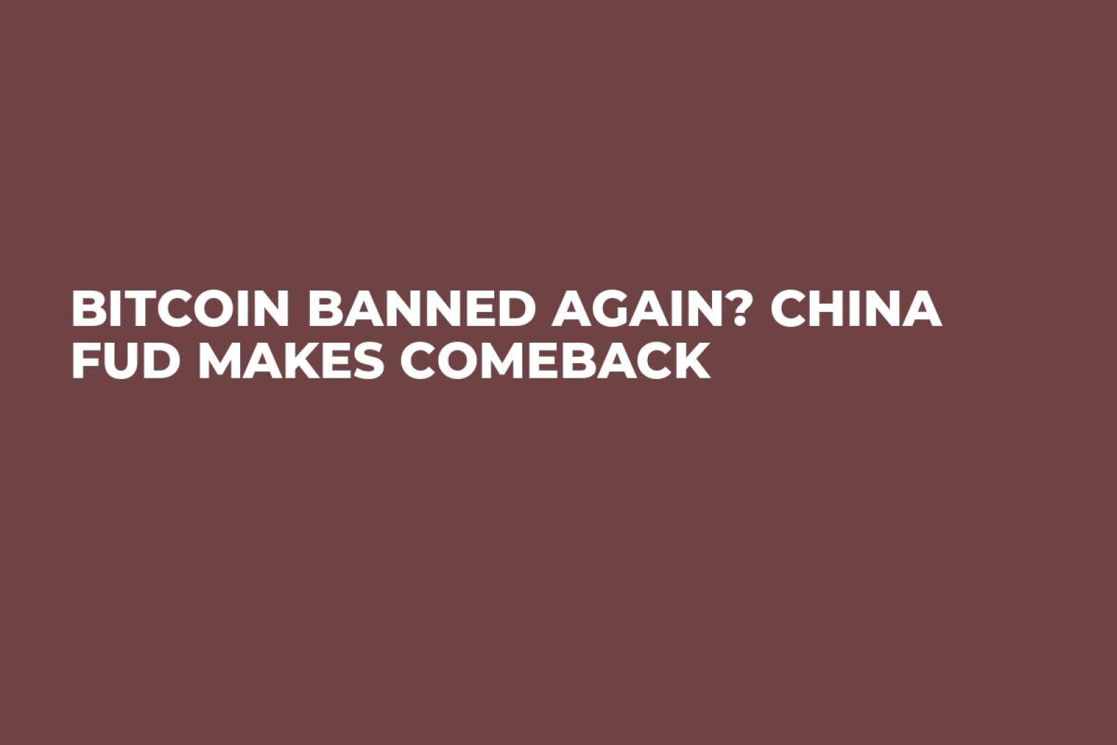Bitcoin Banned Again? China FUD Makes Comeback - U.Today