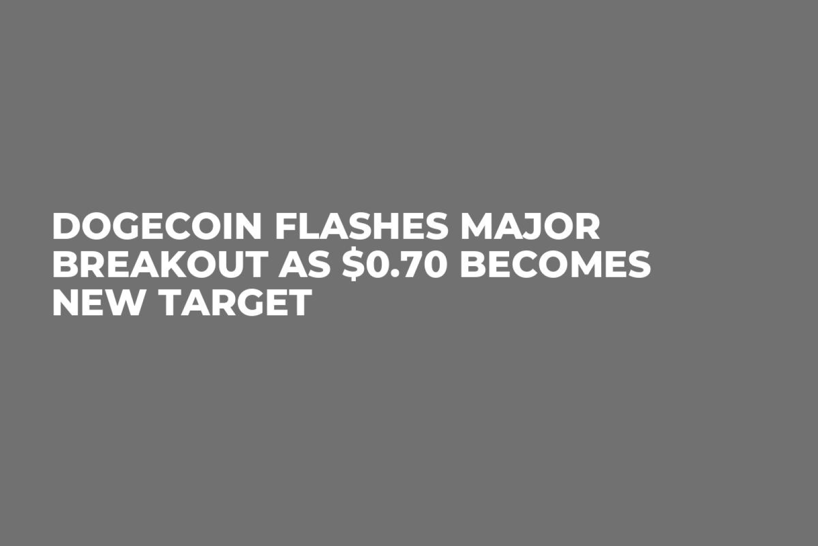 Dogecoin Flashes Major Breakout as $0.70 Becomes New Target - U.Today