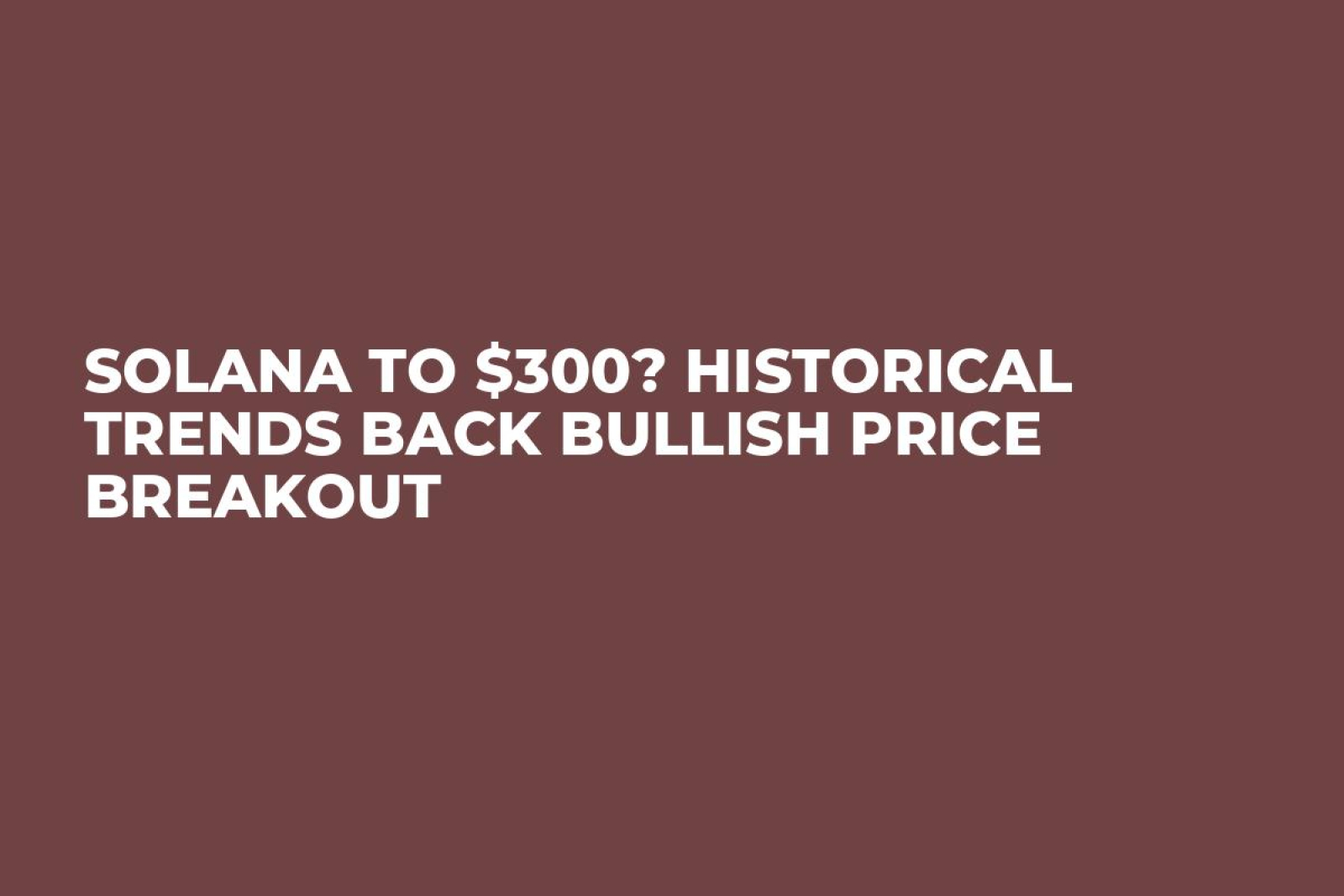 Solana to $300? Historical Trends Back Bullish Price Breakout - U.Today